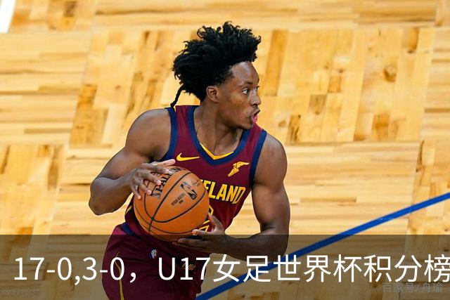 17-0,3-0，U17女足世界杯积分榜更新，两队基本出线，中美争第一