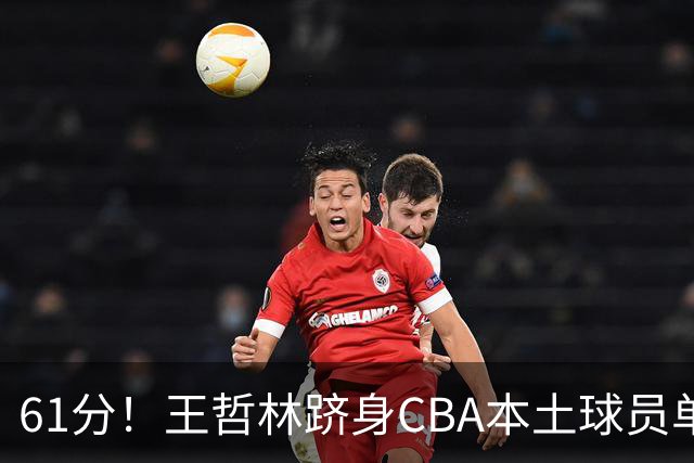 61分！王哲林跻身CBA本土球员单场得分榜次席